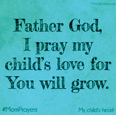 Father God, I pray my child's love for You will grow.