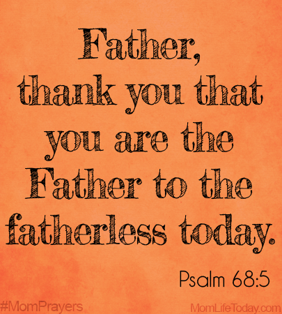 Father, thank you that you are the Father to the fatherless today. Psalm 68:5 #MomPrayers