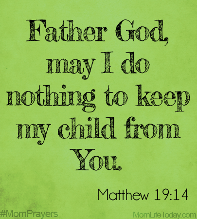 Father God, may I do nothing to keep my child from You. Matthew 19:14 #MomPrayers