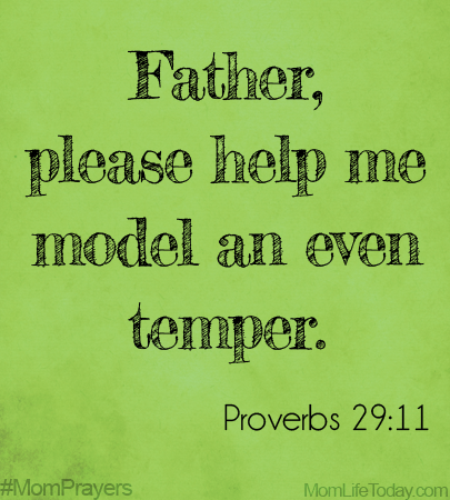 Father, please help me model an even temper. Proverbs 29:11 #MomPrayers