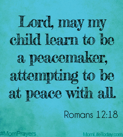 Lord, May my child learn to be a peace maker, attempting to be at peace with all. #MomPrayers