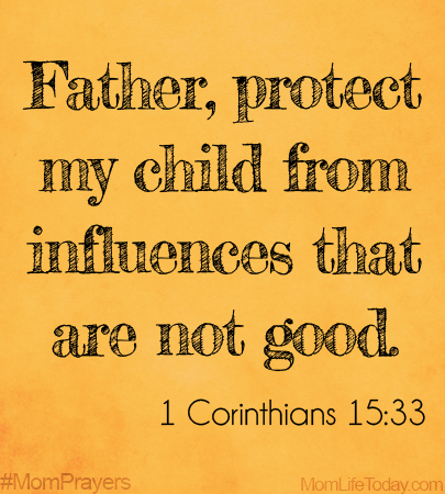 Father, Protect my child from influences that are not good. #MomPrayers