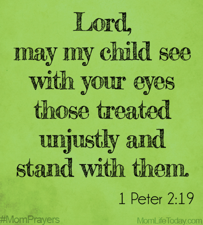 Lord, may my child see those who are treated unjustly with your eyes and stand with them. #MomPrayers