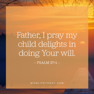 Father, I pray my child delights in doing Your will.
