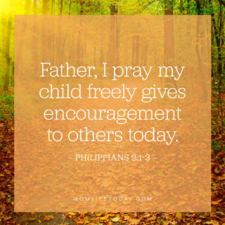 Father, I pray my child freely gives encouragement to others today.