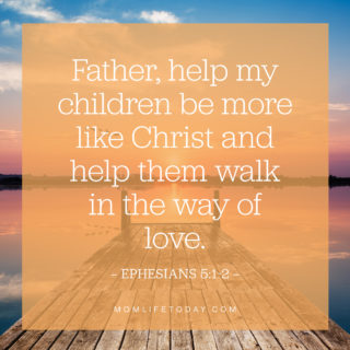 Father, help my children be more like Christ and help them walk in the way of love.
