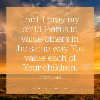 Lord, I pray my child learns to value others in the same way You value each of Your children. 
