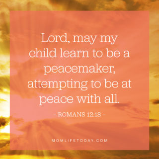 Lord, may my child learn to be a peacemaker, attempting to be at peace with all.
