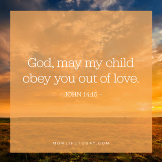 God, may my child obey you out of love.
