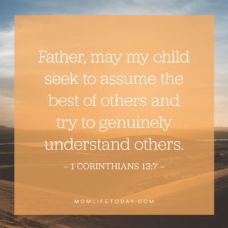 Father, may my child seek to assume the best of others and try to genuinely understand others.
