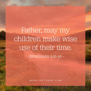 Father, may my children make wise use of their time.
