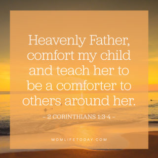 Heavenly Father, comfort my child and teach her to be a comforter to others around her.
