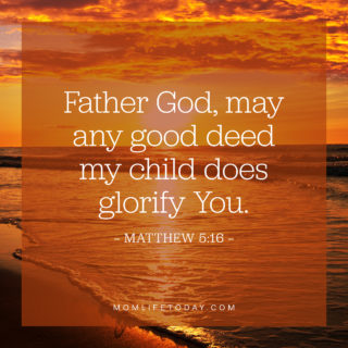 Father God, may any good deed my child does glorify You.
