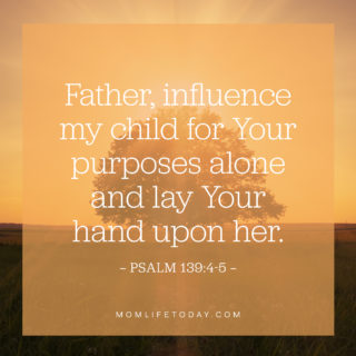 Father, influence my child for Your purposes alone and lay Your hand upon her.
