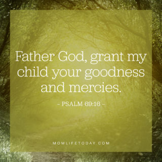 Father God, grant my child your goodness and mercies.
