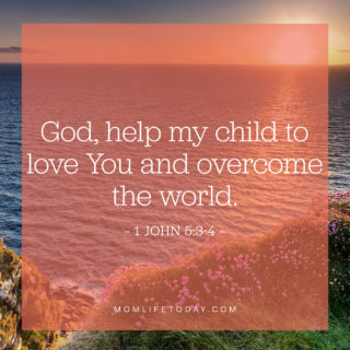 God, help my child to love You and overcome the world.
