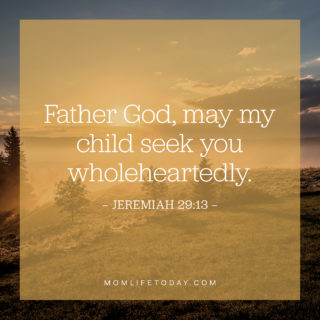 Father God, may my child seek you wholeheartedly.
