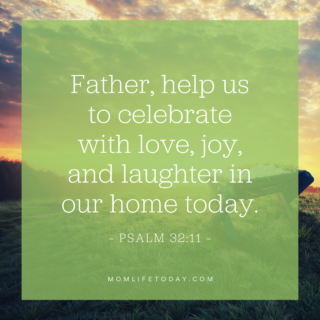 Father, help us to celebrate with love, joy, and laughter in our home today.