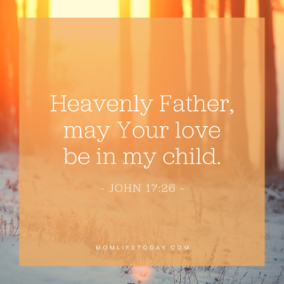 Heavenly Father, may Your love be in my child.
