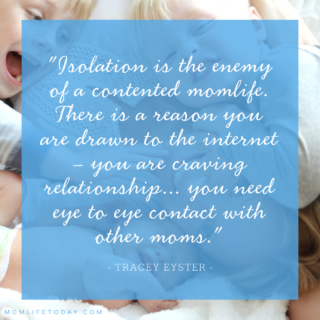Isolation is the enemy of a contented momlife. There is a reason you are drawn to the internet – you are craving relationship… you need eye to eye contact with other moms. Make it a priority to protect yourself from the mom blues and place a new kind of “time out” in your schedule. Make the time and go to the trouble of getting you and your children out into the world as part of your routine.
