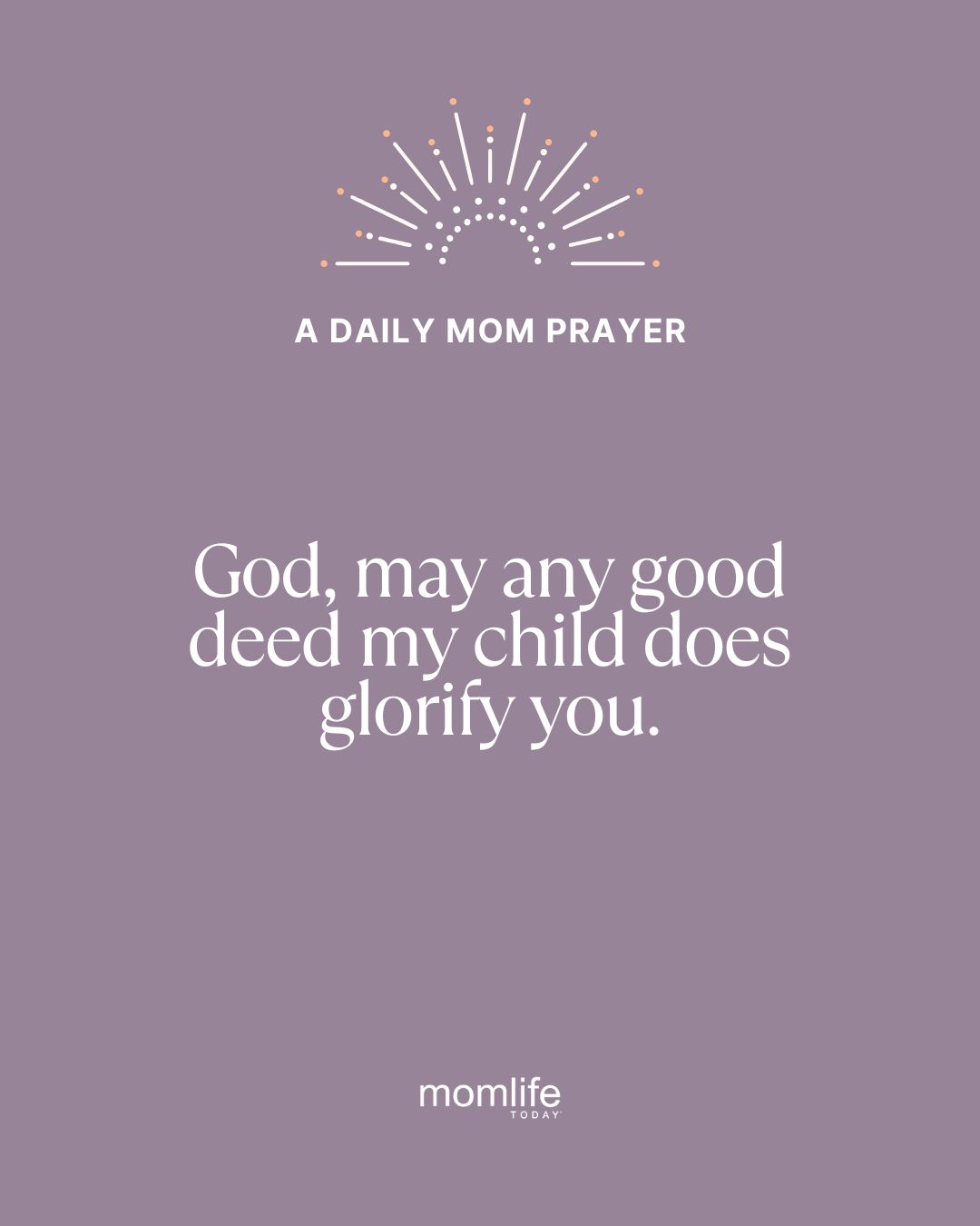Mom Prayer: May my child's good deeds glorify You.
